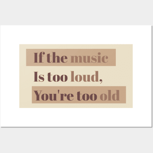 If the music is too loud, you're too old Posters and Art